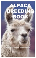 Alpaca Breeding Book: The Definitive Guide to Raising Alpacas B0914LQ63L Book Cover