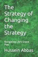 The Strategy of Changing the Strategy: Navigating Life's Grand Plan B0CV5TFXLW Book Cover