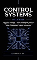 Control Systems Made Easy: A Practical, Intuitive Guide to Noise, Uncertainty, and Sensor Fusion for Engineers, Makers, and Robotics Developers 8398079444 Book Cover