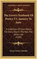 The Lover's Yearbook Of Poetry V1, January To June: A Collection Of Love Poems For Every Day In The Year, The Other Life 1248857127 Book Cover