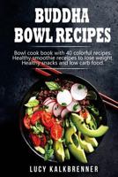 Buddha Bowl Rezepte: Bowl Kochbuch mit 40 farbenfrohen Rezepten. Smoothie Bowls und Smoothies zum Abnehmen. Gesund Kochen und die Gesunde Ernährung erlangen. 1721854681 Book Cover