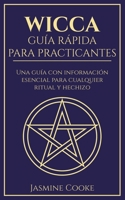 Wicca - Guía Rápida para Practicantes: Una Guía con Información Esencial para Cualquier Ritual y Hechizo 1777036437 Book Cover