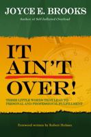 It Ain't Over! Three Little Words That Lead to Personal and Professional Fulfillment 0692293728 Book Cover