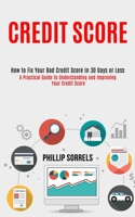 Credit Score: How to Fix Your Bad Credit Score in 30 Days or Less (A Practical Guide to Understanding and Improving Your Credit Score) 1990084745 Book Cover