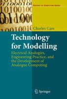 Technology for Modelling: Electrical Analogies, Engineering Practice, and the Development of Analogue Computing 1848829477 Book Cover