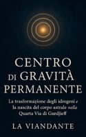 Centro di Gravità Permanente: La trasformazione degli idrogeni e la nascita del corpo astrale nella Quarta Via di Gurdjieff (Italian Edition) B0FKSDNH65 Book Cover