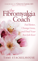The Fibromyalgia Coach: Feel Better, Change Lives, and Find Your Best Job Ever 1683505670 Book Cover
