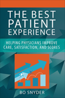 The Best Patient Experience: Helping Physicians Improve Care, Satisfaction, and Scores 1567937381 Book Cover