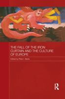 The Fall of the Iron Curtain and the Culture of Europe 1138956406 Book Cover