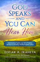 God Speaks and You Can Hear Him: Understanding Prophets, your Gift of Prophecy, and Keys to Cultivating a Healthy Prophetic Culture 0999130218 Book Cover