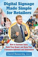 Digital Signage Made Simple for Retailers: How to Increase Sales, Build Your Brand, and Keep Your Customers Informed and Entertained 1523877413 Book Cover