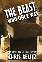 The Beast Who Once Was: New Insight Into End Times Prophecy 1304973433 Book Cover