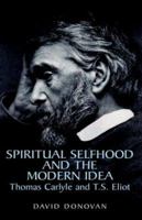 Spiritual Selfhood And The Modern Idea: Thomas Carlyle And T.s. Eliot 1413439616 Book Cover