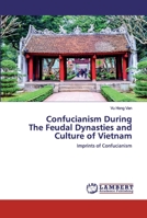 Confucianism During The Feudal Dynasties and Culture of Vietnam: Imprints of Confucianism 6202525622 Book Cover