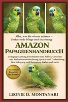 Amazon Papageienhandbuch: Alles, was Sie wissen müssen – Umfassende Pflege und Erziehung – Gehegegestaltung, Frischfutter und Pellets, Gewichts- und ... und Bewegung, Baden und mehr (German Edition) B0GDGFPQTX Book Cover