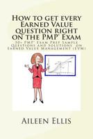 How to Get Every Earned Value Question Right on the Pmp(r) Exam: 50+ Pmp(r) Exam Prep Sample Questions and Solutions on Earned Value Management (Evm) 1502494760 Book Cover