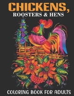 Chickens, Roosters & Hens Coloring Book For Adults: An Adults Coloring Book With Chickens, Roosters & Hens Collection, Stress Remissive, and Relaxatio B08TYTWHNQ Book Cover