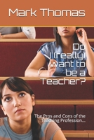 Do I (really) want to be a Teacher?: The Pros and Cons of the Teaching Profession... 1697504574 Book Cover