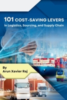 101 Cost-Saving Levers in Logistics, Sourcing, & Supply Chain B0FQWB689K Book Cover