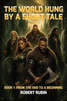 The World Hung by a Short Tale: Book One: From the End to a Beginning B0H23V1Z9G Book Cover