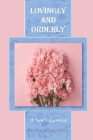 Lovingly and Orderly: A Son's Lament 1466932872 Book Cover