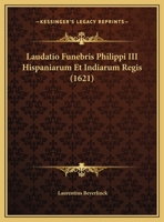 Laudatio Funebris Philippi III Hispaniarum Et Indiarum Regis (1621) 116951426X Book Cover