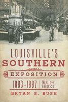 Louisville's Southern Exposition, 1883-1887:: The City of Progress 1609491432 Book Cover