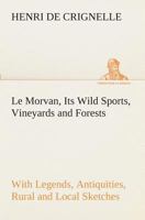 Le Morvan a District of France: Its Wild Sports, Vineyards and Forests 1018906444 Book Cover