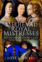 Medieval Royal Mistresses: Mischievous Women who Slept with Kings and Princes 1399081942 Book Cover