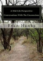 A Mid-Life Perspective: Conversations With The Unconscious: A Subjective Study of Science, Religion, and Consciousness 1496090586 Book Cover