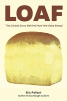 Loaf: How Bread is Made and Why it Matters 157284373X Book Cover