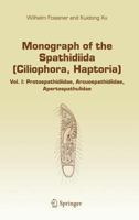 Monograph of the Spathidiida (Ciliophora, Haptoria): Vol I: Protospathidiidae, Arcuospathidiidae, Apertospathulidae 1402042108 Book Cover