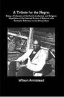 A Tribute for the Negro: Being a Vindication of the Moral, Intellectual, and Religious Capabilities of the Coloured Portion of Mankind; with Particular Reference to the African Race 110518319X Book Cover