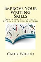 Improve Your Writing Skills: Powerful Techniques for Mastering Writing 1497465354 Book Cover