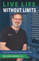 Live Life Without Limits: How to Be Pain, Drug, and Disability Free B0C1J5GSRD Book Cover