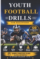 Youth Football Drills for Beginners: 120 Beginner-Friendly Football Drills for Passing, Catching, Running & Defense B0H5CCGDNW Book Cover
