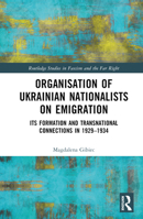 Organisation of Ukrainian Nationalists on Emigration: Its Formation and Transnational Connections in 1929–⁠1934 103255083X Book Cover