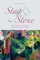 Stag and Stone: Religion, Archaeology and Esoteric Aesthetics 1781793387 Book Cover