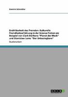 Erzählbarkeit des Fremden: Kulturelle Fremdheitserfahrung in der Science Fiction am Beispiel von Clark Darltons "Planet der Mock" und Stanislaw Lems "Der Unbesiegbare" 3638953149 Book Cover