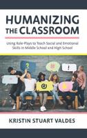 Humanizing the Classroom: Using Role-Plays to Teach Social and Emotional Skills in Middle School and High School 1475840462 Book Cover