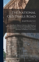 The National Old Trails Road: The Great Historic Highway of America; A Brief Resume of the Principal Events Connected with the Rebuilding of the Old Cumberland--Now the National Old Trails Road--From  1015061494 Book Cover