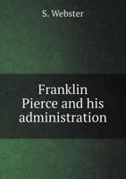 Franklin Pierce and His Administration 1018091262 Book Cover