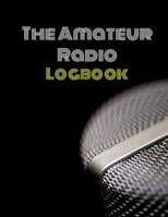 The Amateur Radio Logbook: Logbook for HAM Radio Operators; Amateur HAM Radio Station Log Book; HAM Radio Contact Keeper; HAM Radio Communication Contact Notebook 1096394693 Book Cover