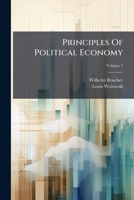 Principles of political economy; with additional chapters furnished by the author on paper money, international trade, and the protective system Volume 1 1274323320 Book Cover