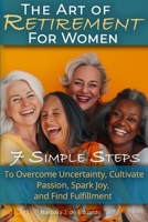 The Art of Retirement for Women: 7 Simple Steps to Overcome Uncertainty, Cultivate Passion, Spark Joy, and Find Fulfillment B0FDKL1KFP Book Cover