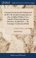 A sermon preached at the ordination of the Rev. Mr. Joseph Gwennap, June 20, 1764, at Saffron-Walden, Essex, together with an introductory discourse, ... Potts. ... Mr. Gwennap's confession of faith 1171462018 Book Cover