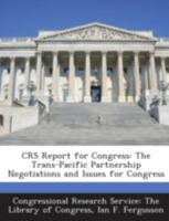 Crs Report for Congress: The Trans-Pacific Partnership Negotiations and Issues for Congress 1294273426 Book Cover