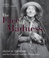 The Face of Madness: Hugh W. Diamond and the Origin of Psychiatric Photography 0806506040 Book Cover