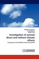 Investigation of aerosol direct and indirect climate effects: Using ground and Satellite remote sensing data 3838396901 Book Cover