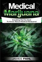 Medical Marijuana: Everything That You Need to Know About Medical Marijuana! 1547291028 Book Cover